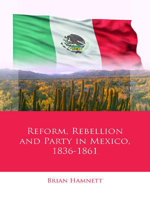 cover image of Reform, Rebellion and Party in Mexico, 1836–1861